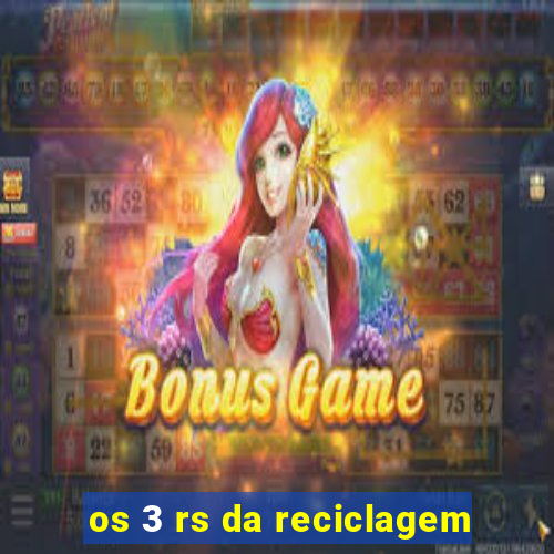 os 3 rs da reciclagem